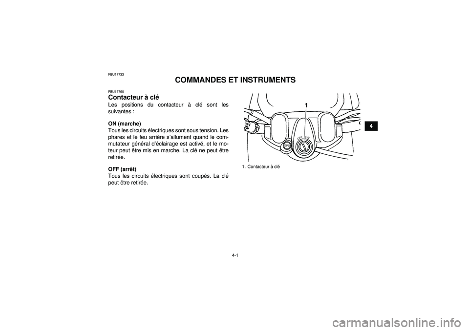 YAMAHA GRIZZLY 450 2012  Notices Demploi (in French) 4-1
4
FBU17733
COMMANDES ET INSTRUMENTS
FBU17760Contacteur à cl é Les positions du contacteur à  clé sont les
suivantes :
ON (marche)
Tous les circuits  électriques sont sous tension. Les
phares 