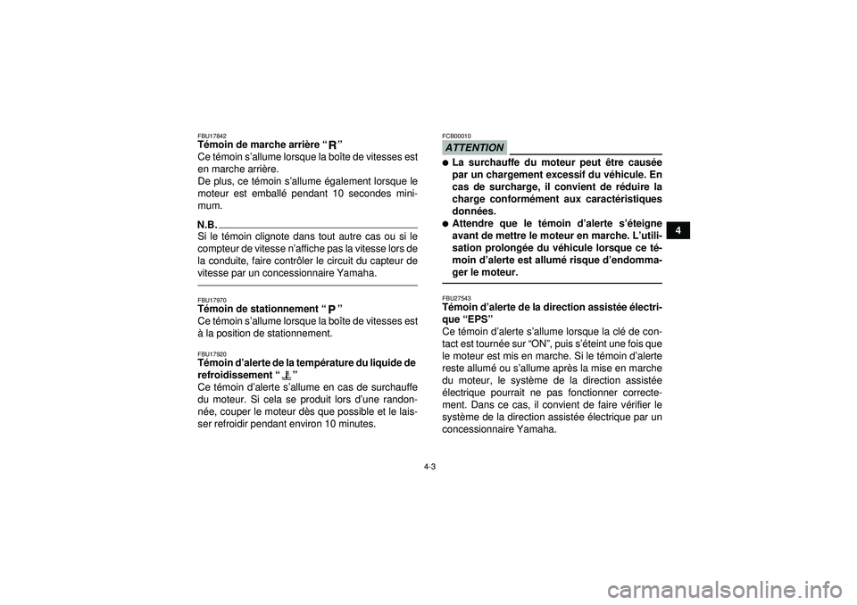 YAMAHA GRIZZLY 450 2012  Notices Demploi (in French) 4-3
4
FBU17842Témoin de marche arri ère “”  
Ce té moin s ’allume lorsque la boî te de vitesses est
en marche arri ère.
De plus, ce t émoin s ’allume  également lorsque le
moteur est em