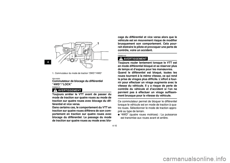 YAMAHA GRIZZLY 450 2012  Notices Demploi (in French) 4-10
4
FBU18255Commutateur de blocage du différentiel 
“ 4WD ”/“ LOCK ” 
AVERTISSEMENT
FWB00131Toujours arr êter le VTT avant de passer du
mode de traction sur quatre roues au mode de
tracti