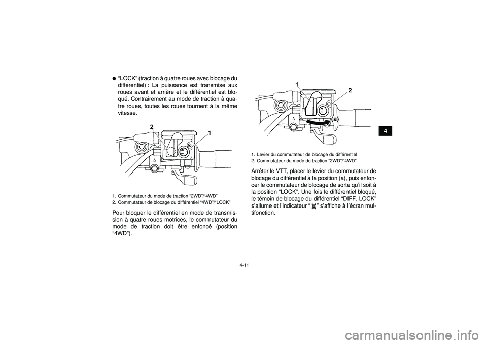 YAMAHA GRIZZLY 450 2012  Notices Demploi (in French) 4-11
4
“LOCK ” (traction  à quatre roues avec blocage du
diff érentiel) : La puissance est transmise aux
roues avant et arri ère et le diff érentiel est blo-
qu é. Contrairement au mode de t