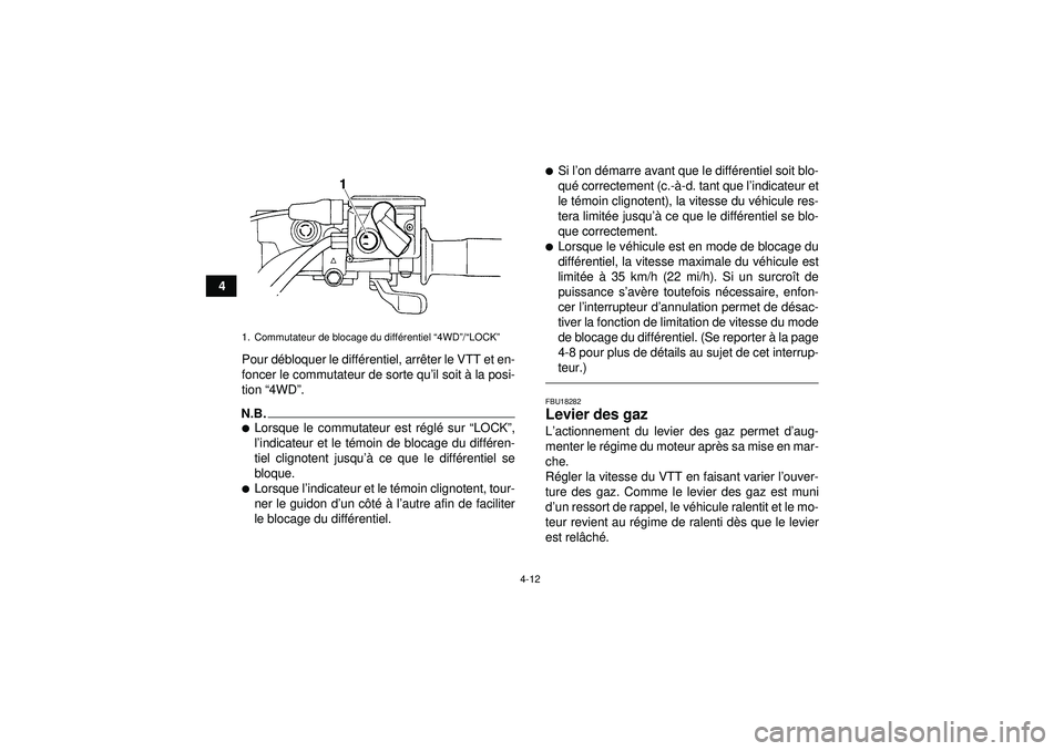 YAMAHA GRIZZLY 450 2012  Notices Demploi (in French) 4-12
4Pour d ébloquer le diffé rentiel, arrêter le VTT et en-
foncer le commutateur de sorte qu ’il soit à  la posi-
tion “ 4WD ”.
N.B.Lorsque le commutateur est r égl é sur  “LOCK ”,