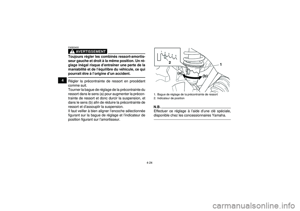YAMAHA GRIZZLY 450 2012  Notices Demploi (in French) 4-24
4
AVERTISSEMENT
FWB00400Toujours régler les combin és ressort-amortis-
seur gauche et droit  à la m ême position. Un r é-
glage in égal risque d ’entraî ner une perte de la
maniabilit é