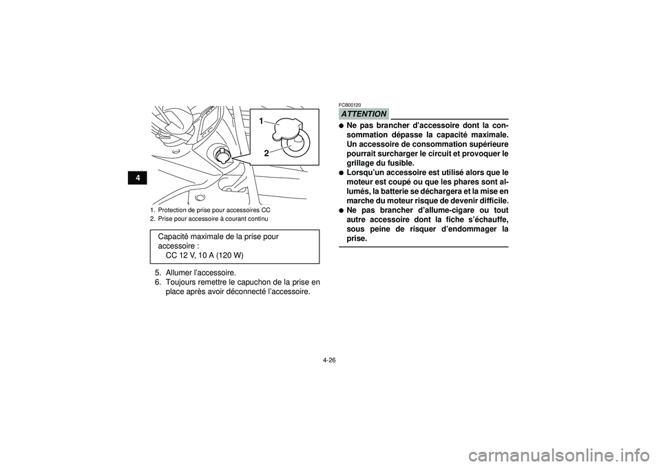YAMAHA GRIZZLY 450 2012  Notices Demploi (in French) 4-26
45. Allumer l ’accessoire.
6. Toujours remettre le capuchon de la prise en place apr ès avoir d éconnect é l’accessoire.
ATTENTIONFCB00120Ne pas brancher d ’accessoire dont la con-
somm