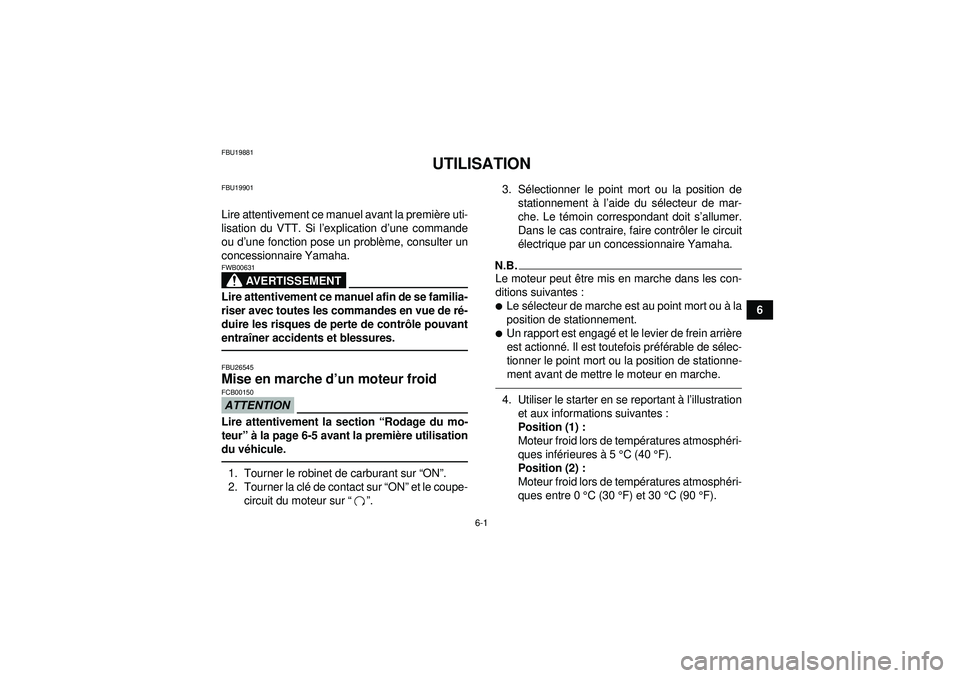 YAMAHA GRIZZLY 450 2012  Notices Demploi (in French) 6-1
6
FBU19881
UTILISATION
FBU19901Lire attentivement ce manuel avant la première uti-
lisation du VTT. Si l ’explication d ’une commande
ou d ’une fonction pose un probl ème, consulter un
con