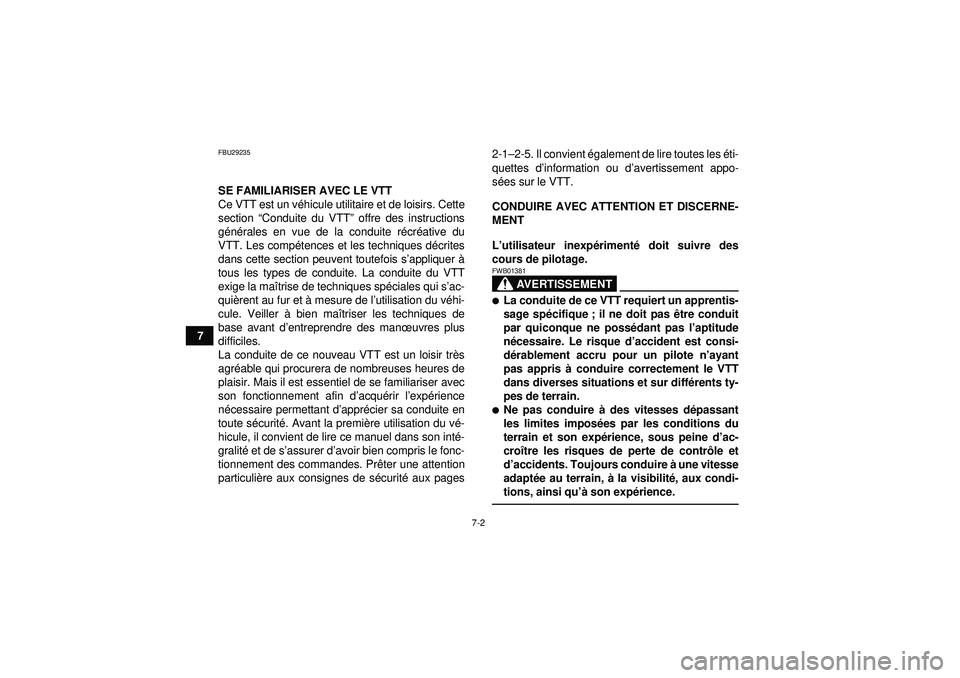 YAMAHA GRIZZLY 450 2012  Notices Demploi (in French) 7-2
7
FBU29235SE FAMILIARISER AVEC LE VTT
Ce VTT est un véhicule utilitaire et de loisirs. Cette
section  “Conduite du VTT ” offre des instructions
g é né rales en vue de la conduite r écr éa