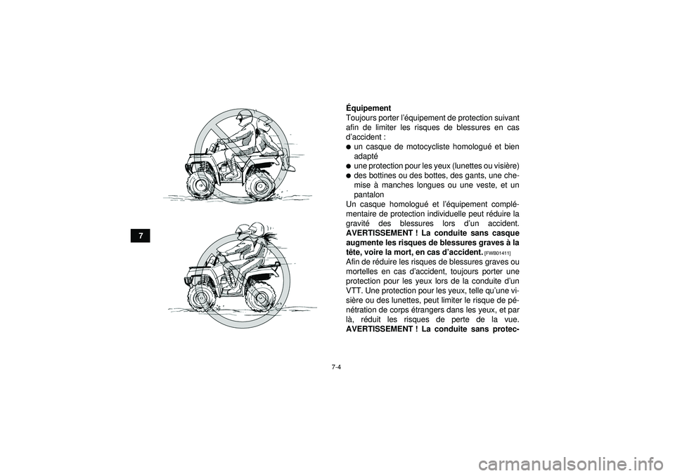 YAMAHA GRIZZLY 450 2012  Notices Demploi (in French) 7-4
7É
quipement
Toujours porter l ’équipement de protection suivant
afin de limiter les risques de blessures en cas
d ’accident :
un casque de motocycliste homologué  et bien
adapt éune pro