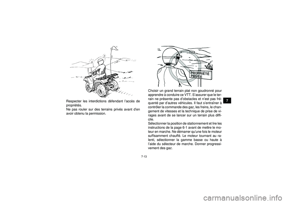 YAMAHA GRIZZLY 450 2012  Notices Demploi (in French) 7-13
7
Respecter les interdictions d éfendant l ’acc ès de
propri été s.
Ne pas rouler sur des terrains priv és avant d ’en
avoir obtenu la permission. Choisir un grand terrain plat non goudr