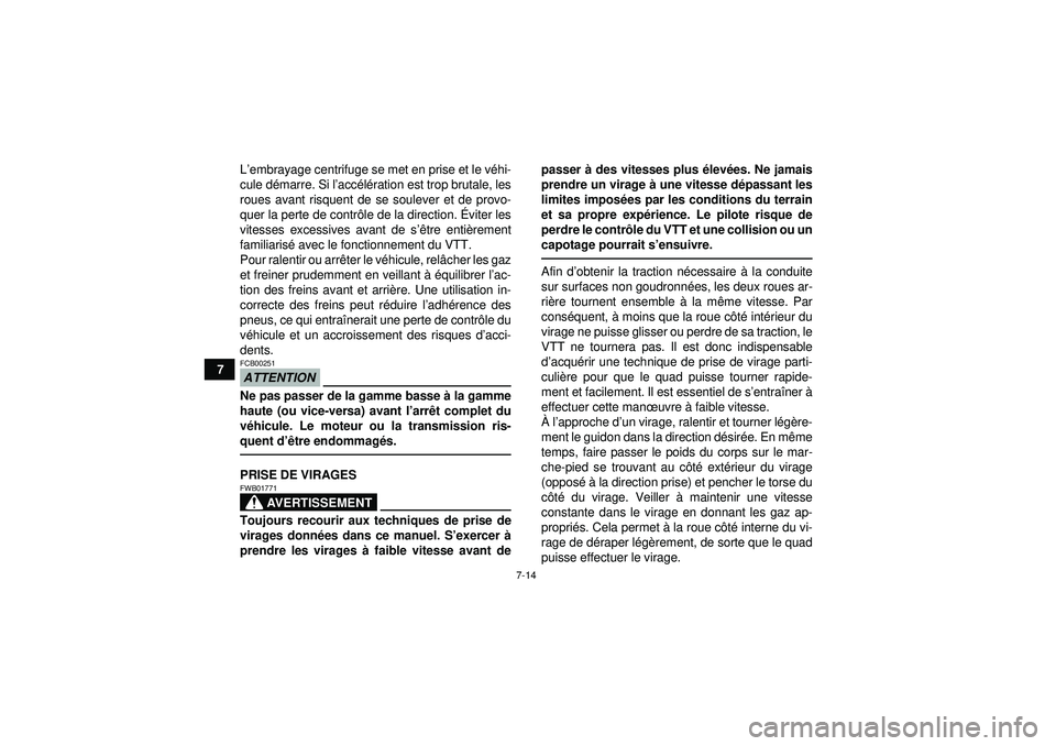 YAMAHA GRIZZLY 450 2012  Notices Demploi (in French) 7-14
7L
’embrayage centrifuge se met en prise et le v éhi-
cule d émarre. Si l ’acc élé ration est trop brutale, les
roues avant risquent de se soulever et de provo-
quer la perte de contr ôl