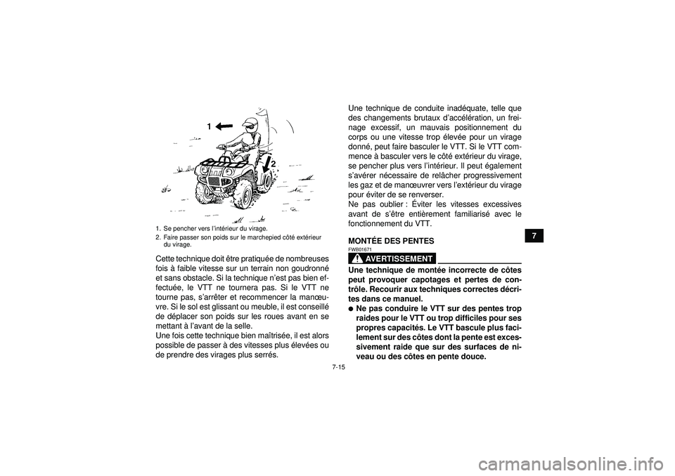 YAMAHA GRIZZLY 450 2012  Notices Demploi (in French) 7-15
7
Cette technique doit  être pratiqué e de nombreuses
fois  à faible vitesse sur un terrain non goudronn é
et sans obstacle. Si la technique n’ est pas bien ef-
fectué e, le VTT ne tourner