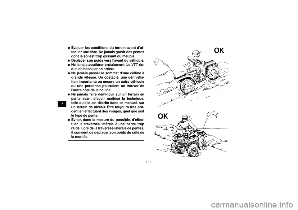 YAMAHA GRIZZLY 450 2012  Notices Demploi (in French) 7-16
7
Évaluer les conditions du terrain avant d ’at-
taquer une c ôte. Ne jamais gravir des pentes
dont le sol est trop glissant ou meuble.D éplacer son poids vers l’ avant du véhicule.Ne 