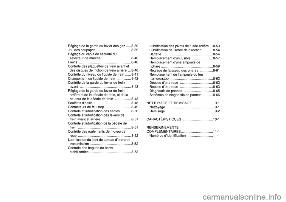 YAMAHA GRIZZLY 450 2012  Notices Demploi (in French) Réglage de la garde du levier des gaz ..... 8-39
Jeu des soupapes  .................................... 8-39
R églage du c âble de s écurit é du 
s é lecteur de marche ..........................