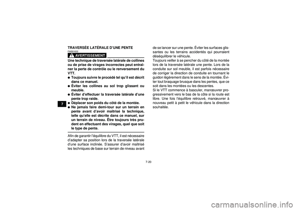 YAMAHA GRIZZLY 450 2012  Notices Demploi (in French) 7-20
7TRAVERS
ÉE LAT ÉRALE D ’UNE PENTE
AVERTISSEMENT
FWB01632Une technique de travers ée lat érale de collines
ou de prise de virages incorrectes peut entra î-
ner la perte de contr ôle ou le