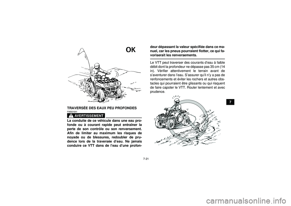 YAMAHA GRIZZLY 450 2012  Notices Demploi (in French) 7-21
7
TRAVERSÉ E DES EAUX PEU PROFONDES
AVERTISSEMENT
FWB01641La conduite de ce v éhicule dans une eau pro-
fonde ou à  courant rapide peut entra îner la
perte de son contr ôle ou son renverseme