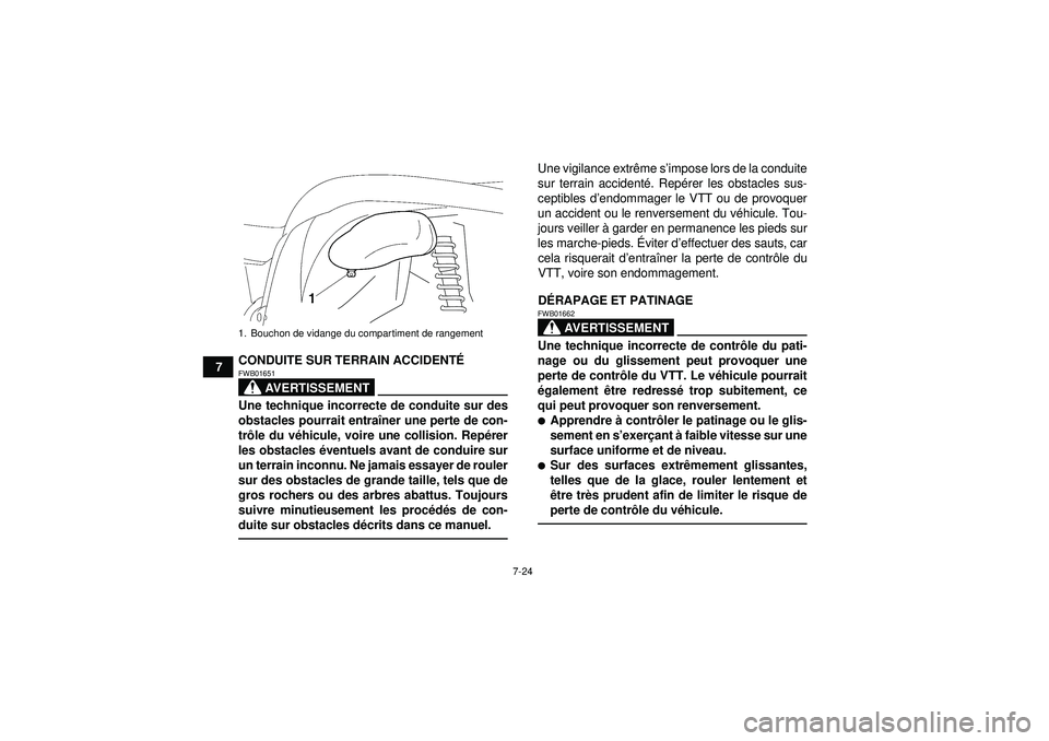 YAMAHA GRIZZLY 450 2012  Notices Demploi (in French) 7-24
7CONDUITE SUR TERRAIN ACCIDENT
É
AVERTISSEMENT
FWB01651Une technique incorrecte de conduite sur des
obstacles pourrait entraîner une perte de con-
tr ôle du v éhicule, voire une collision. Re