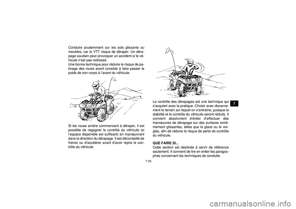 YAMAHA GRIZZLY 450 2012  Notices Demploi (in French) 7-25
7
Conduire prudemment sur les sols glissants ou
meubles, car le VTT risque de d
éraper. Un d éra-
page soudain peut provoquer un accident si le v é-
hicule n ’est pas redress é.
Une bonne t