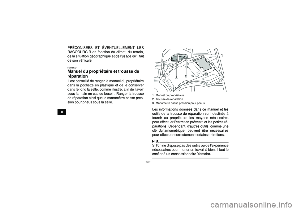 YAMAHA GRIZZLY 450 2012  Notices Demploi (in French) 8-2
8PR
ÉCONIS ÉES ET É VENTUELLEMENT LES
RACCOURCIR en fonction du climat, du terrain,
de la situation g éographique et de l ’usage qu’ il fait
de son v éhicule.
FBU21731Manuel du propri ét