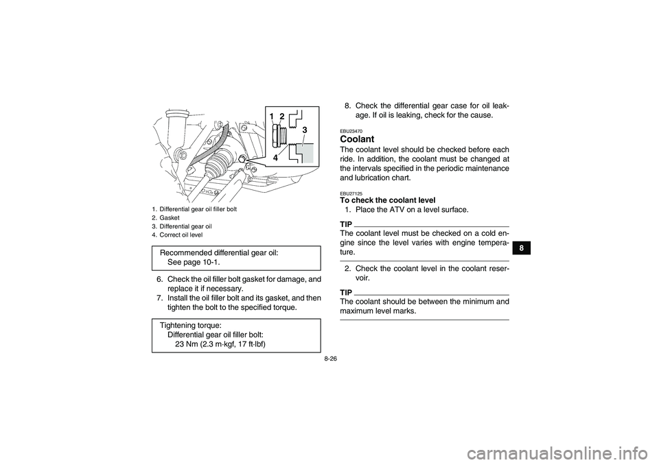 YAMAHA GRIZZLY 450 2011  Owners Manual 8-26
8
6. Check the oil filler bolt gasket for damage, and
replace it if necessary.
7. Install the oil filler bolt and its gasket, and then
tighten the bolt to the specified torque.8. Check the differ