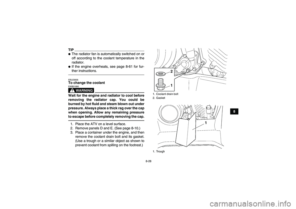 YAMAHA GRIZZLY 450 2011  Owners Manual 8-28
8
TIPThe radiator fan is automatically switched on or
off according to the coolant temperature in the
radiator.If the engine overheats, see page 8-61 for fur-
ther instructions.EBU23605To chang