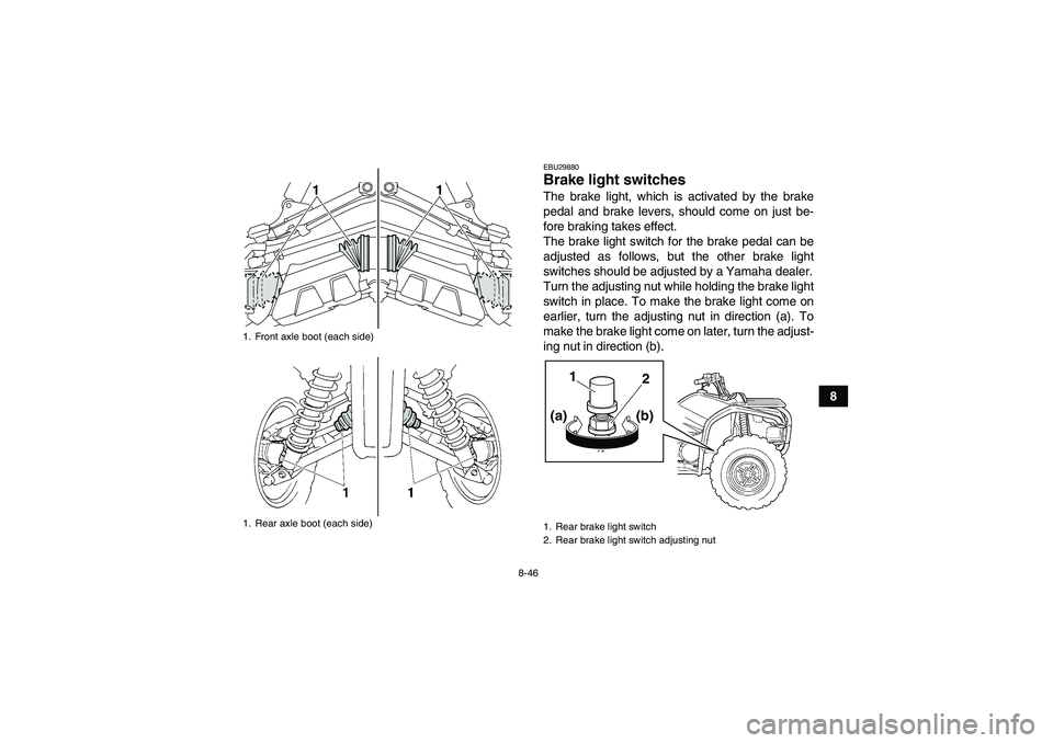 YAMAHA GRIZZLY 450 2011 Owners Manual 8-46
8
EBU29880Brake light switches The brake light, which is activated by the brake
pedal and brake levers, should come on just be-
fore braking takes effect.
The brake light switch for the brake ped YAMAHA GRIZZLY 450 2011 Owners Manual 8-46
8
EBU29880Brake light switches The brake light, which is activated by the brake
pedal and brake levers, should come on just be-
fore braking takes effect.
The brake light switch for the brake ped