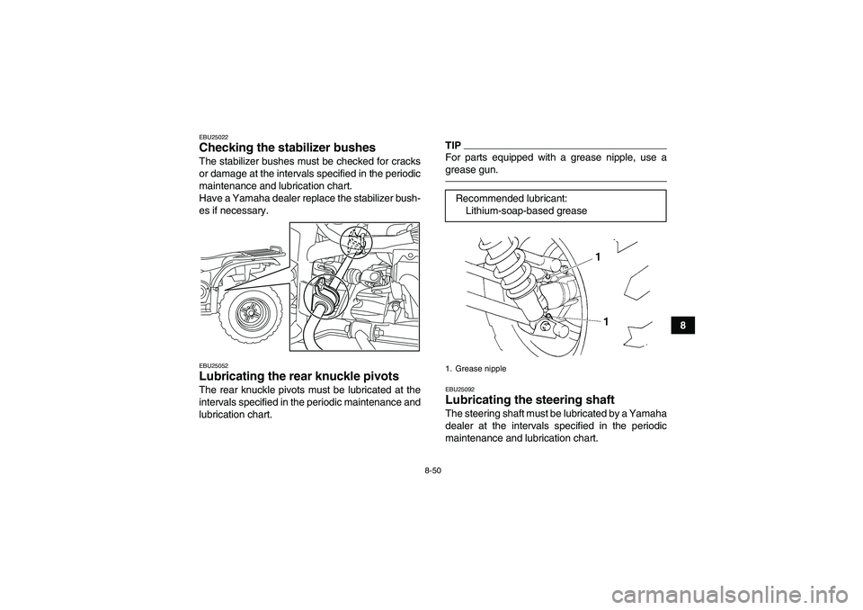 YAMAHA GRIZZLY 450 2011 Owners Manual 8-50
8
EBU25022Checking the stabilizer bushes The stabilizer bushes must be checked for cracks
or damage at the intervals specified in the periodic
maintenance and lubrication chart.
Have a Yamaha dea YAMAHA GRIZZLY 450 2011 Owners Manual 8-50
8
EBU25022Checking the stabilizer bushes The stabilizer bushes must be checked for cracks
or damage at the intervals specified in the periodic
maintenance and lubrication chart.
Have a Yamaha dea