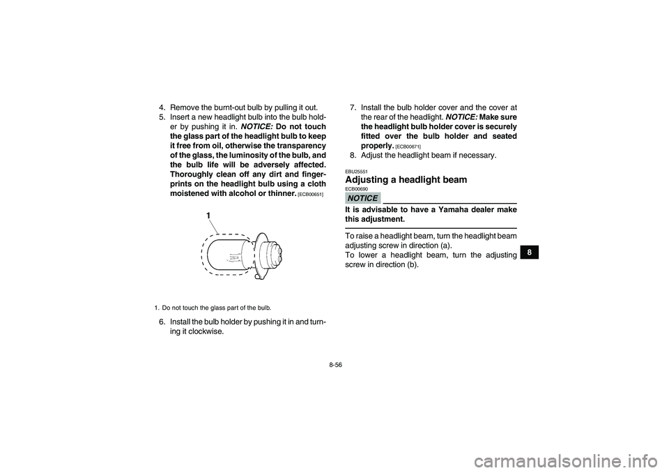 YAMAHA GRIZZLY 450 2011 Owners Manual 8-56
8 4. Remove the burnt-out bulb by pulling it out.
5. Insert a new headlight bulb into the bulb hold-
er by pushing it in. NOTICE: Do not touch
the glass part of the headlight bulb to keep
it free YAMAHA GRIZZLY 450 2011 Owners Manual 8-56
8 4. Remove the burnt-out bulb by pulling it out.
5. Insert a new headlight bulb into the bulb hold-
er by pushing it in. NOTICE: Do not touch
the glass part of the headlight bulb to keep
it free
