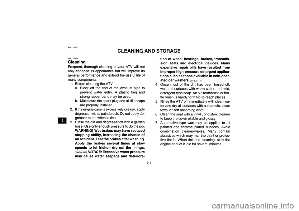 YAMAHA GRIZZLY 450 2011 Owners Manual 9-1
9
EBU25860
CLEANING AND STORAGE
EBU25881Cleaning Frequent, thorough cleaning of your ATV will not
only enhance its appearance but will improve its
general performance and extend the useful life of YAMAHA GRIZZLY 450 2011 Owners Manual 9-1
9
EBU25860
CLEANING AND STORAGE
EBU25881Cleaning Frequent, thorough cleaning of your ATV will not
only enhance its appearance but will improve its
general performance and extend the useful life of