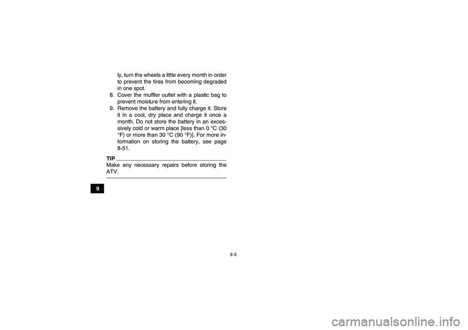 YAMAHA GRIZZLY 450 2011 Owners Manual 9-3
9ly, turn the wheels a little every month in order
to prevent the tires from becoming degraded
in one spot.
8. Cover the muffler outlet with a plastic bag to
prevent moisture from entering it.
9. YAMAHA GRIZZLY 450 2011 Owners Manual 9-3
9ly, turn the wheels a little every month in order
to prevent the tires from becoming degraded
in one spot.
8. Cover the muffler outlet with a plastic bag to
prevent moisture from entering it.
9.