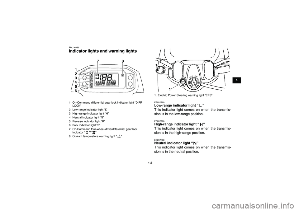 YAMAHA GRIZZLY 450 2011  Owners Manual 4-2
4
EBU26695Indicator lights and warning lights 
EBU17990Low-range indicator light“” 
This indicator light comes on when the transmis-
sion is in the low-range position.EBU17980High-range indica
