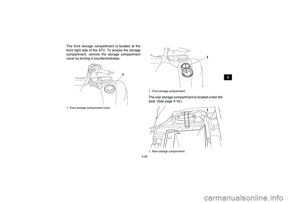 YAMAHA GRIZZLY 450 2011 Service Manual 4-20
4 The front storage compartment is located at the
front right side of the ATV. To access the storage
compartment, remove the storage compartment
cover by turning it counterclockwise.
The rear sto