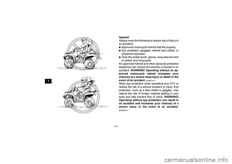 YAMAHA GRIZZLY 450 2011 Repair Manual 7-4
7Apparel
Always wear the following to reduce risk of injury in
an accident:
Approved motorcycle helmet that fits properlyEye protection (goggles, helmet face shield, or
protective eyewear)Over-