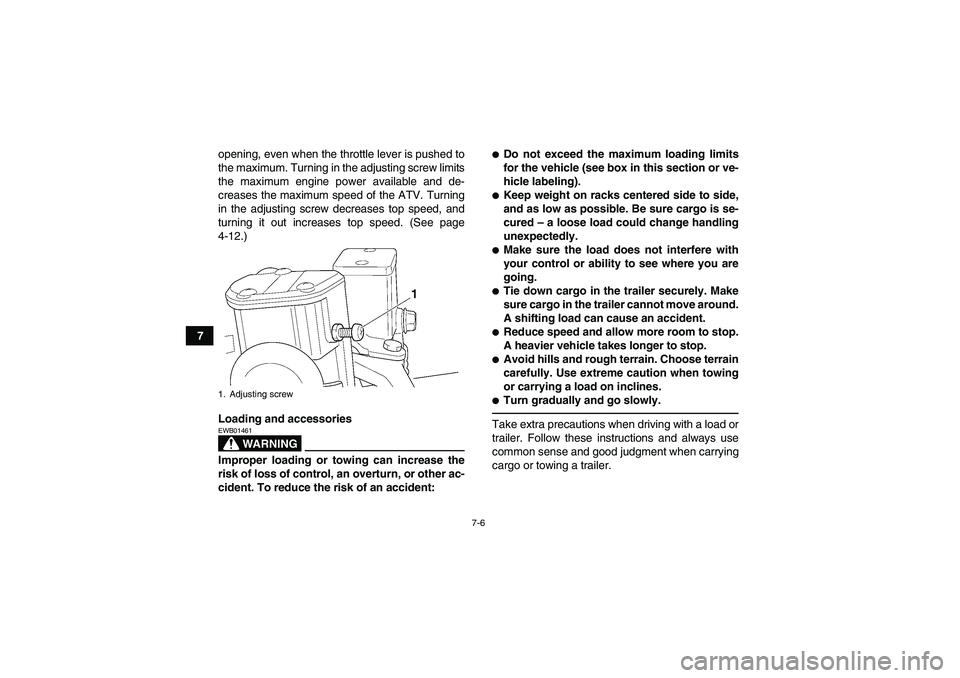 YAMAHA GRIZZLY 450 2011  Owners Manual 7-6
7opening, even when the throttle lever is pushed to
the maximum. Turning in the adjusting screw limits
the maximum engine power available and de-
creases the maximum speed of the ATV. Turning
in t