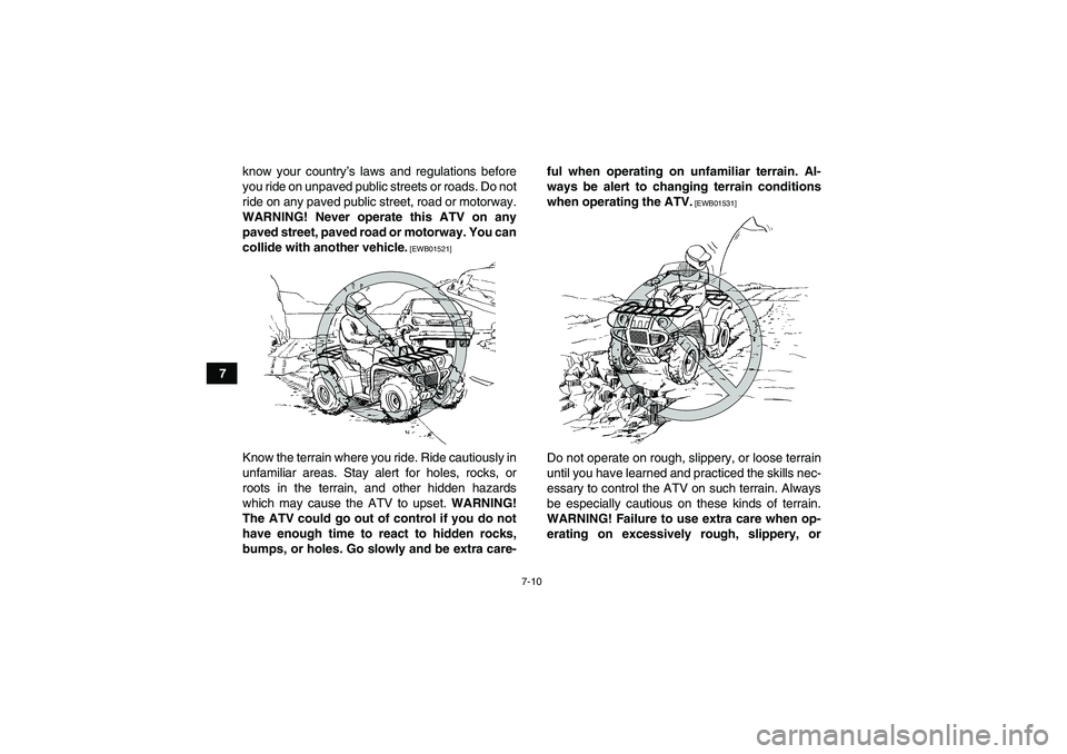 YAMAHA GRIZZLY 450 2011 Manual PDF 7-10
7know your country’s laws and regulations before
you ride on unpaved public streets or roads. Do not
ride on any paved public street, road or motorway.
WARNING! Never operate this ATV on any
pa