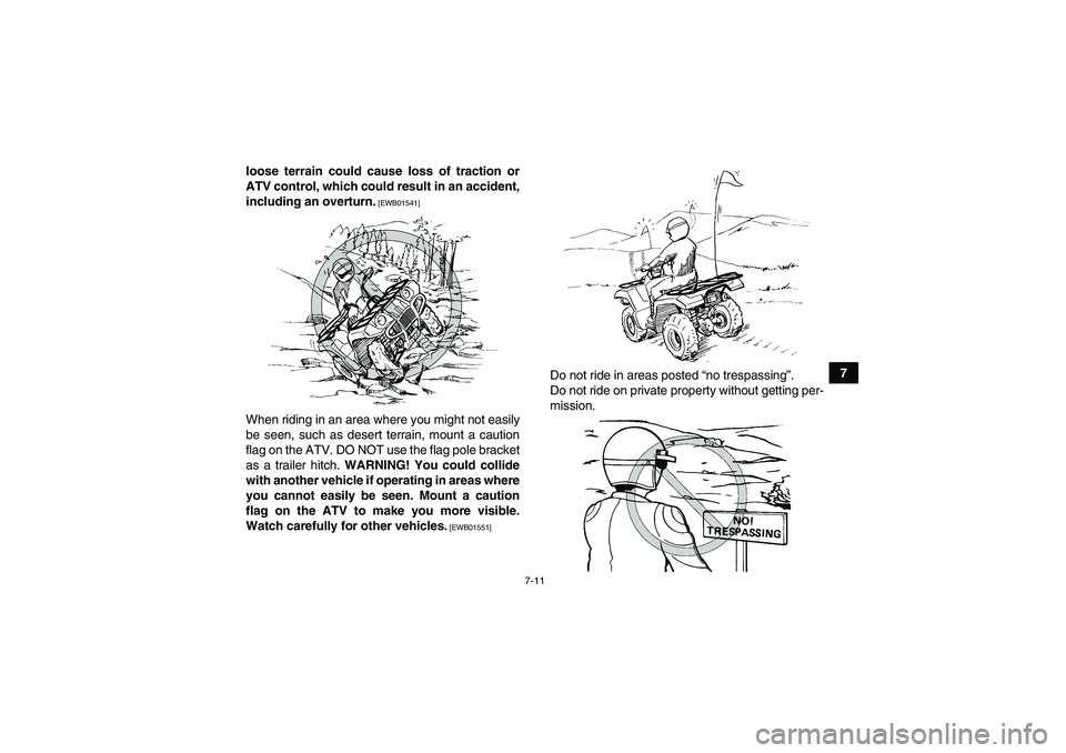 YAMAHA GRIZZLY 450 2011 Manual PDF 7-11
7 loose terrain could cause loss of traction or
ATV control, which could result in an accident,
including an overturn.
 [EWB01541]
When riding in an area where you might not easily
be seen, such 