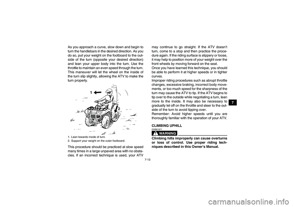 YAMAHA GRIZZLY 450 2011 Manual PDF 7-13
7 As you approach a curve, slow down and begin to
turn the handlebars in the desired direction. As you
do so, put your weight on the footboard to the out-
side of the turn (opposite your desired 