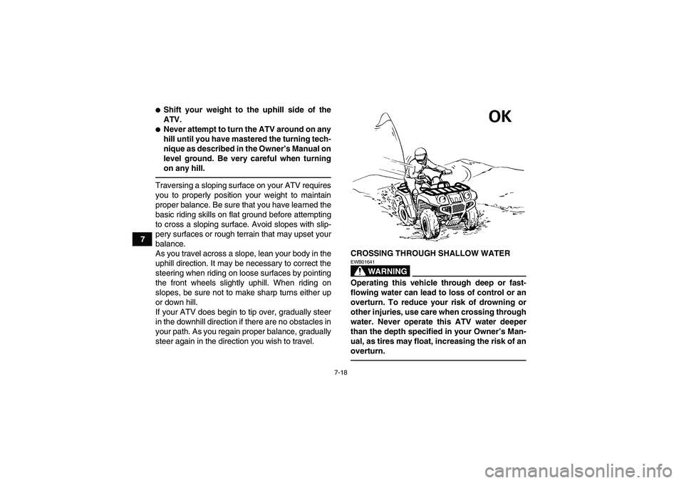 YAMAHA GRIZZLY 450 2011 Manual Online 7-18
7
Shift your weight to the uphill side of the
ATV.Never attempt to turn the ATV around on any
hill until you have mastered the turning tech-
nique as described in the Owner’s Manual on
level 