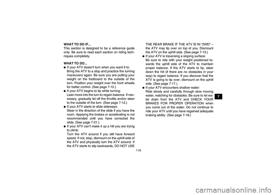 YAMAHA GRIZZLY 450 2011 Manual Online 7-23
7 WHAT TO DO IF...
This section is designed to be a reference guide
only. Be sure to read each section on riding tech-
niques completely.
WHAT TO DO...
If your ATV doesn’t turn when you want i