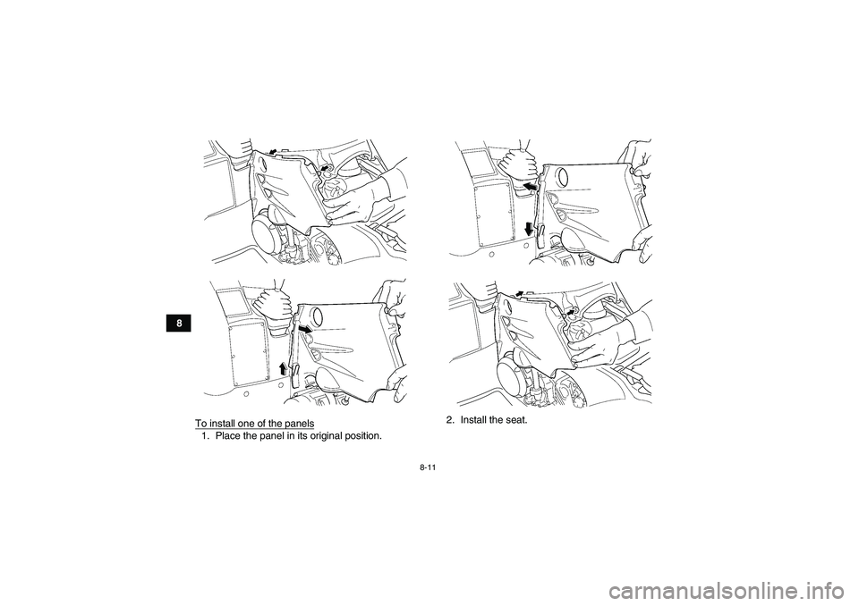 YAMAHA GRIZZLY 450 2011  Owners Manual 8-11
8
To install one of the panels
1. Place the panel in its original position.2. Install the seat.
U1CT60E0.book  Page 11  Monday, May 31, 2010  10:05 AM 