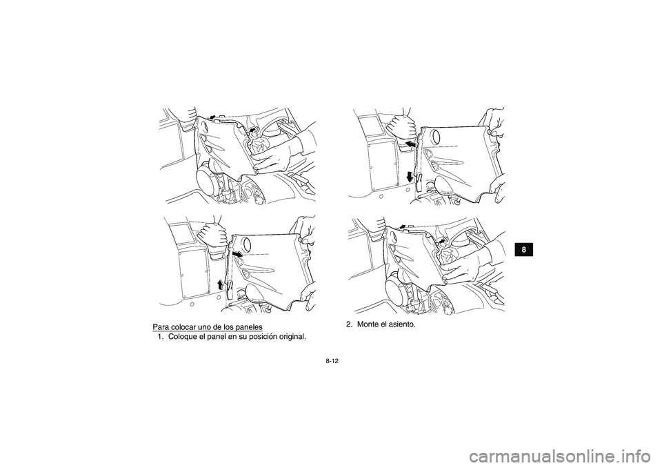 YAMAHA GRIZZLY 450 2011  Manuale de Empleo (in Spanish) 8-12
8
Para colocar uno de los paneles
1. Coloque el panel en su posición original.2. Monte el asiento.
U1CU60S0.book  Page 12  Tuesday, June 1, 2010  7:07 PM 