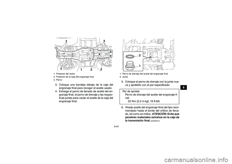 YAMAHA GRIZZLY 450 2011 Manuale de Empleo (in Spanish) 8-24
8 3. Coloque una bandeja debajo de la caja del
engranaje final para recoger el aceite usado.
4. Extraiga el perno de llenado de aceite del en-
granaje final, el perno de drenaje y las respec-
tiv YAMAHA GRIZZLY 450 2011 Manuale de Empleo (in Spanish) 8-24
8 3. Coloque una bandeja debajo de la caja del
engranaje final para recoger el aceite usado.
4. Extraiga el perno de llenado de aceite del en-
granaje final, el perno de drenaje y las respec-
tiv