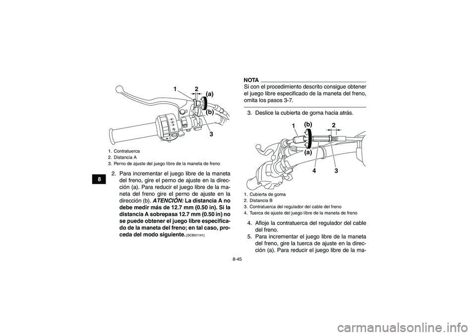 YAMAHA GRIZZLY 450 2011  Manuale de Empleo (in Spanish) 8-45
82. Para incrementar el juego libre de la maneta
del freno, gire el perno de ajuste en la direc-
ción (a). Para reducir el juego libre de la ma-
neta del freno gire el perno de ajuste en la
dire