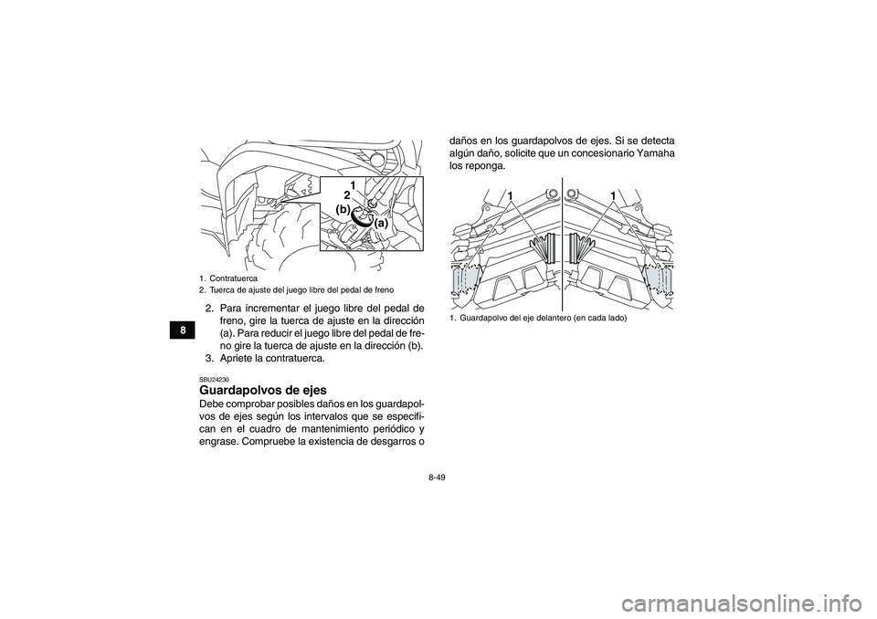 YAMAHA GRIZZLY 450 2011  Manuale de Empleo (in Spanish) 8-49
82. Para incrementar el juego libre del pedal de
freno, gire la tuerca de ajuste en la dirección
(a). Para reducir el juego libre del pedal de fre-
no gire la tuerca de ajuste en la dirección (
