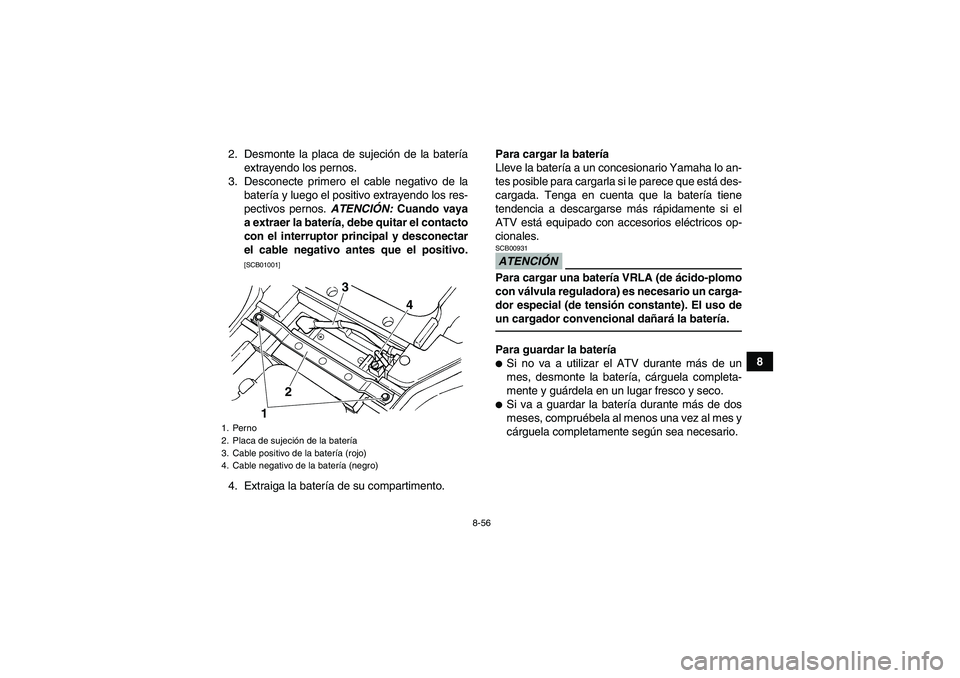 YAMAHA GRIZZLY 450 2011 Manuale de Empleo (in Spanish) 8-56
8 2. Desmonte la placa de sujeción de la batería
extrayendo los pernos.
3. Desconecte primero el cable negativo de la
batería y luego el positivo extrayendo los res-
pectivos pernos. ATENCIÓN YAMAHA GRIZZLY 450 2011 Manuale de Empleo (in Spanish) 8-56
8 2. Desmonte la placa de sujeción de la batería
extrayendo los pernos.
3. Desconecte primero el cable negativo de la
batería y luego el positivo extrayendo los res-
pectivos pernos. ATENCIÓN