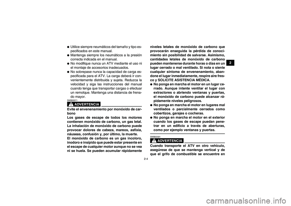 YAMAHA GRIZZLY 450 2011  Manuale de Empleo (in Spanish) 2-4
2
Utilice siempre neumáticos del tamaño y tipo es-
pecificados en este manual.Mantenga siempre los neumáticos a la presión
correcta indicada en el manual.No modifique nunca un ATV mediante 