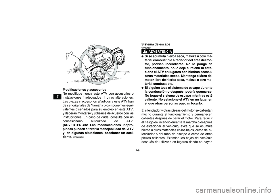 YAMAHA GRIZZLY 450 2011  Manuale de Empleo (in Spanish) 7-9
7Modificaciones y accesorios
No modifique nunca este ATV con accesorios o
instalaciones inadecuados ni otras alteraciones.
Las piezas y accesorios añadidos a este ATV han
de ser originales de Yam