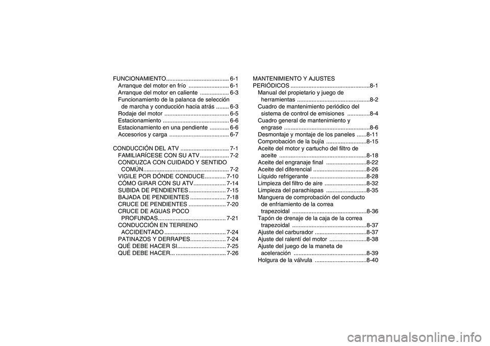 YAMAHA GRIZZLY 450 2011  Manuale de Empleo (in Spanish) FUNCIONAMIENTO....................................... 6-1
Arranque del motor en frío ......................... 6-1
Arranque del motor en caliente  .................. 6-3
Funcionamiento de la palanca 