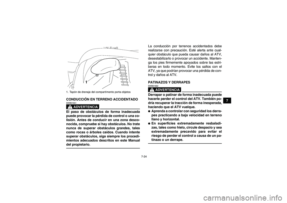YAMAHA GRIZZLY 450 2011  Manuale de Empleo (in Spanish) 7-24
7 CONDUCCIÓN EN TERRENO ACCIDENTADO
ADVERTENCIA
SWB01651El paso de obstáculos de forma inadecuada
puede provocar la pérdida de control o una co-
lisión. Antes de conducir en una zona desco-
n