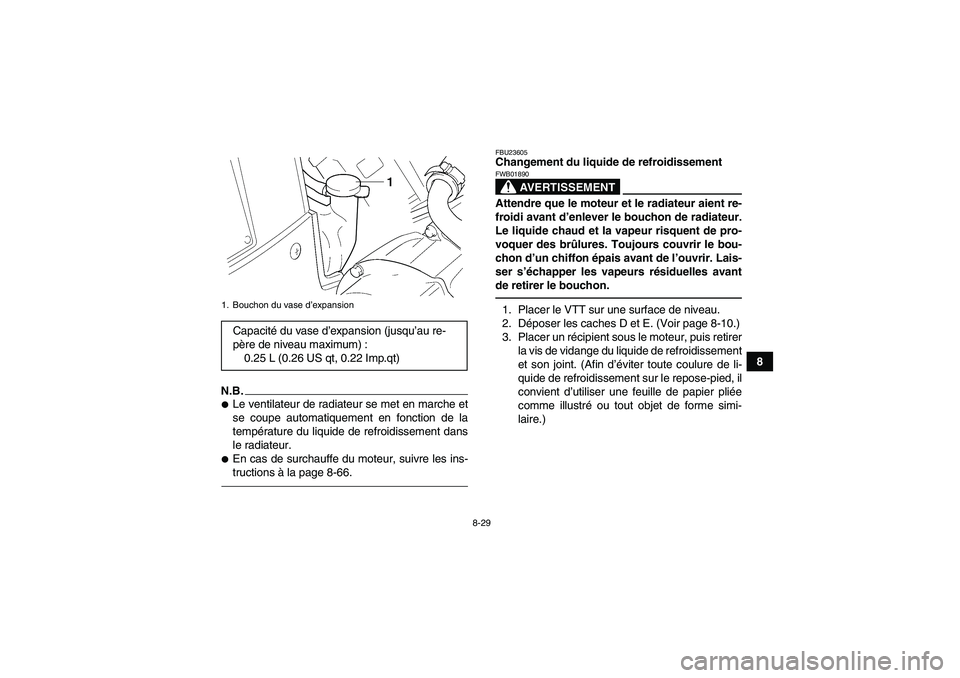 YAMAHA GRIZZLY 450 2011  Notices Demploi (in French) 8-29
8
N.B.Le ventilateur de radiateur se met en marche et
se coupe automatiquement en fonction de la
température du liquide de refroidissement dans
le radiateur.En cas de surchauffe du moteur, sui