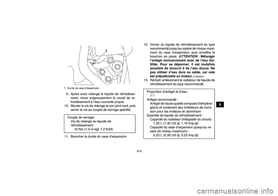 YAMAHA GRIZZLY 450 2011  Notices Demploi (in French) 8-31
8 9. Après avoir vidangé le liquide de refroidisse-
ment, rincer soigneusement le circuit de re-
froidissement à l’eau courante propre.
10. Monter la vis de vidange et son joint neuf, puis
s