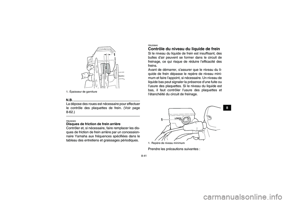 YAMAHA GRIZZLY 450 2011  Notices Demploi (in French) 8-41
8
N.B.La dépose des roues est nécessaire pour effectuer
le contrôle des plaquettes de frein. (Voir page
8-62.)FBU30320Disques de friction de frein arrière
Contrôler et, si nécessaire, faire