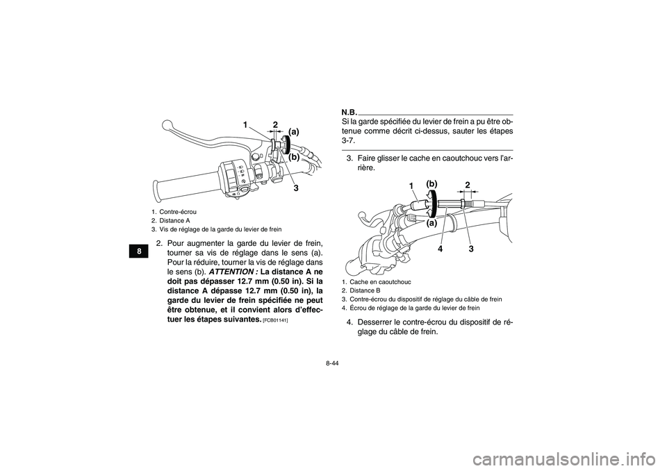 YAMAHA GRIZZLY 450 2011  Notices Demploi (in French) 8-44
82. Pour augmenter la garde du levier de frein,
tourner sa vis de réglage dans le sens (a).
Pour la réduire, tourner la vis de réglage dans
le sens (b). ATTENTION : La distance A ne
doit pas d